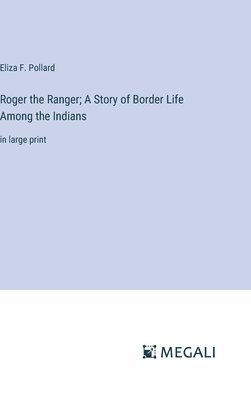 Roger the Ranger; A Story of Border Life Among the Indians 1