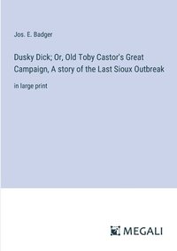 bokomslag Dusky Dick; Or, Old Toby Castor's Great Campaign, A story of the Last Sioux Outbreak