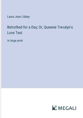 Laura Jean Libbey - Betrothed for a Day; Or, Queenie Trevalyn's Love Test, Häftad