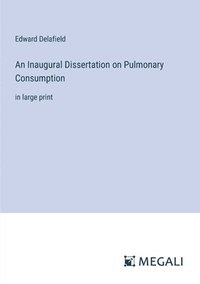 bokomslag An Inaugural Dissertation on Pulmonary Consumption