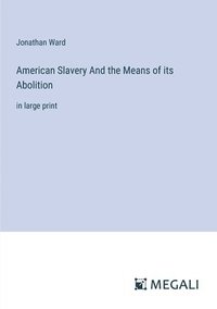 bokomslag American Slavery And the Means of its Abolition