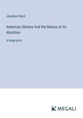 American Slavery And the Means of its Abolition 1