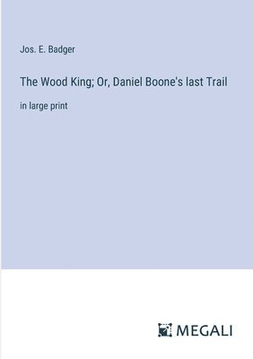 bokomslag The Wood King; Or, Daniel Boone's last Trail