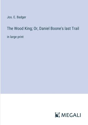 Wood King; Or, Daniel Boone's last Trail