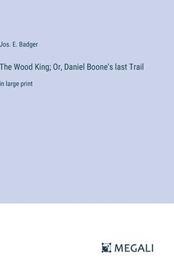 bokomslag The Wood King; Or, Daniel Boone's last Trail