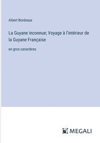 bokomslag La Guyane inconnue; Voyage  l'intrieur de la Guyane Franaise