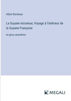Guyane inconnue; Voyage à l'intérieur de la Guyane Française