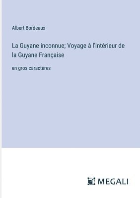 La Guyane inconnue; Voyage  l'intrieur de la Guyane Franaise 1