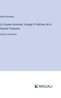 La Guyane inconnue; Voyage  l'intrieur de la Guyane Franaise 1