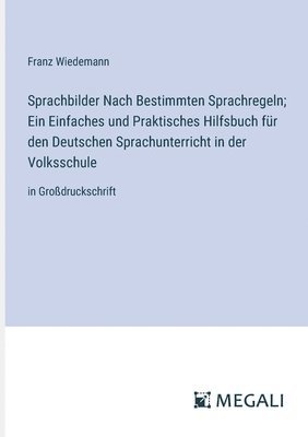 bokomslag Sprachbilder Nach Bestimmten Sprachregeln; Ein Einfaches und Praktisches Hilfsbuch fr den Deutschen Sprachunterricht in der Volksschule