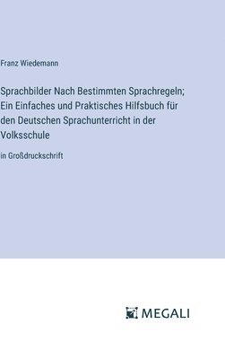 bokomslag Sprachbilder Nach Bestimmten Sprachregeln; Ein Einfaches und Praktisches Hilfsbuch fr den Deutschen Sprachunterricht in der Volksschule