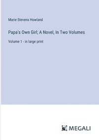 bokomslag Papa's Own Girl; A Novel, In Two Volumes