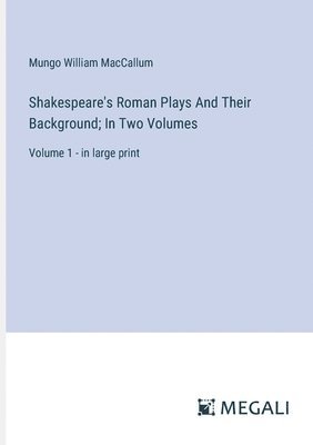 Mungo William MacCallum - Shakespeare's Roman Plays And Their Background; In Two Volumes, Häftad