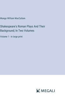 Shakespeare's Roman Plays And Their Background; In Two Volumes 1