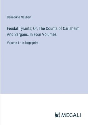 bokomslag Feudal Tyrants; Or, The Counts of Carlsheim And Sargans, In Four Volumes