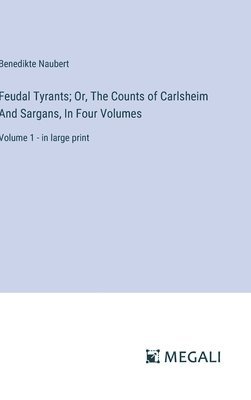Feudal Tyrants; Or, The Counts of Carlsheim And Sargans, In Four Volumes