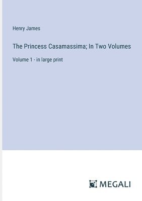 The Princess Casamassima; In Two Volumes 1