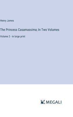 The Princess Casamassima; In Two Volumes 1