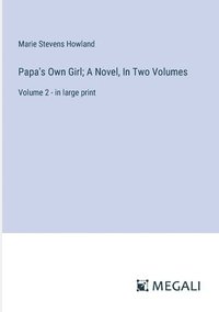 bokomslag Papa's Own Girl; A Novel, In Two Volumes