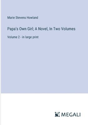 Marie Stevens Howland - Papa's Own Girl; A Novel, In Two Volumes, Häftad