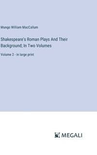 bokomslag Shakespeare's Roman Plays And Their Background; In Two Volumes