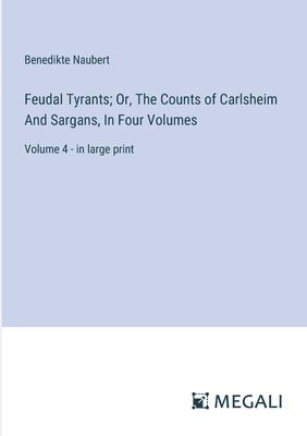 Feudal Tyrants; Or, The Counts of Carlsheim And Sargans, In Four Volumes