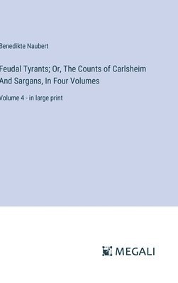 Benedikte Naubert - Feudal Tyrants; Or, The Counts of Carlsheim And Sargans, In Four Volumes, Inbunden