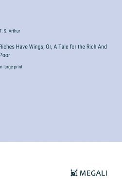 Riches Have Wings; Or, A Tale for the Rich And Poor