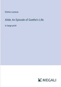 bokomslag Alide; An Episode of Goethe's Life.