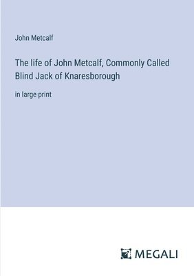 The life of John Metcalf, Commonly Called Blind Jack of Knaresborough 1