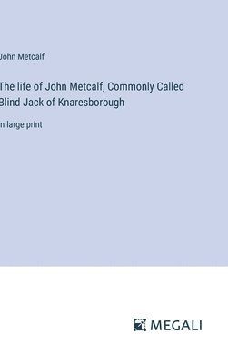 life of John Metcalf, Commonly Called Blind Jack of Knaresborough