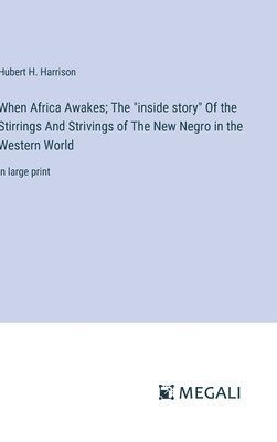 When Africa Awakes; The &quot;inside story&quot; Of the Stirrings And Strivings of The New Negro in the Western World 1