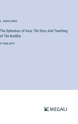 L Adams Beck, L. Adams Beck - Splendour of Asia; The Story And Teaching of The Buddha, Inbunden
