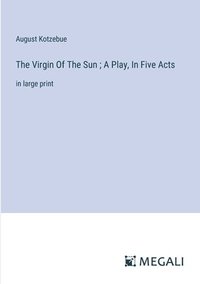 bokomslag The Virgin Of The Sun; A Play, In Five Acts