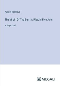 bokomslag Virgin Of The Sun; A Play, In Five Acts