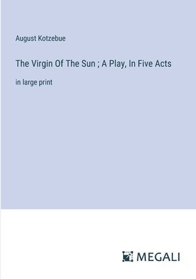 bokomslag The Virgin Of The Sun; A Play, In Five Acts