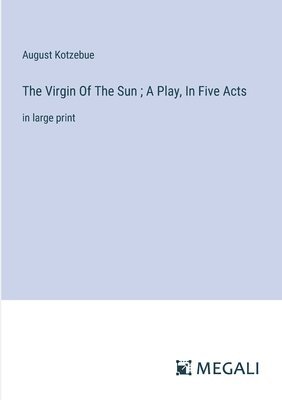 August Kotzebue - Virgin Of The Sun; A Play, In Five Acts, Häftad