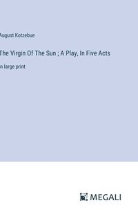 bokomslag The Virgin Of The Sun; A Play, In Five Acts