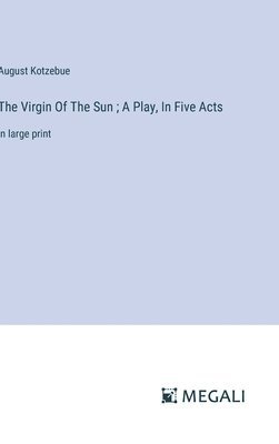 The Virgin Of The Sun; A Play, In Five Acts 1