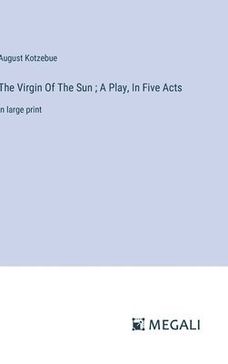 August Kotzebue - Virgin Of The Sun; A Play, In Five Acts, Inbunden