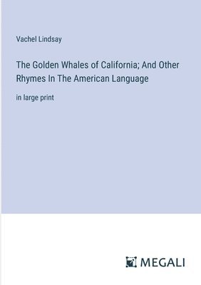 The Golden Whales of California; And Other Rhymes In The American Language 1