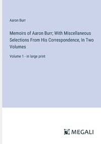 bokomslag Memoirs of Aaron Burr; With Miscellaneous Selections From His Correspondence, In Two Volumes