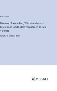 bokomslag Memoirs of Aaron Burr; With Miscellaneous Selections From His Correspondence, In Two Volumes