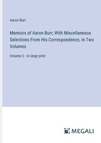 bokomslag Memoirs of Aaron Burr; With Miscellaneous Selections From His Correspondence, In Two Volumes