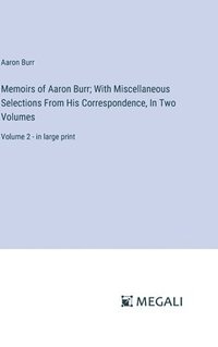 bokomslag Memoirs of Aaron Burr; With Miscellaneous Selections From His Correspondence, In Two Volumes