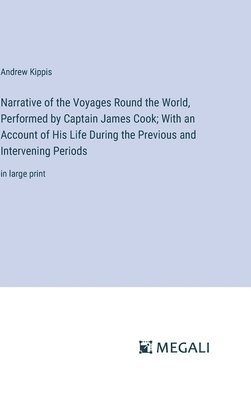 Narrative of the Voyages Round the World, Performed by Captain James Cook; With an Account of His Life During the Previous and Intervening Periods 1