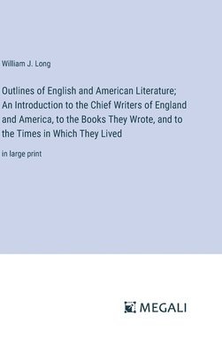 bokomslag Outlines of English and American Literature; An Introduction to the Chief Writers of England and America, to the Books They Wrote, and to the Times in Which They Lived