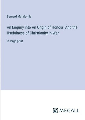 Enquiry into An Origin of Honour; And the Usefulness of Christianity in War