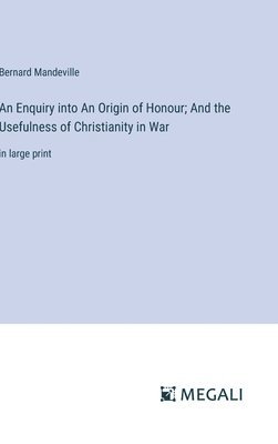 Enquiry into An Origin of Honour; And the Usefulness of Christianity in War