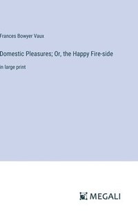 bokomslag Domestic Pleasures; Or, the Happy Fire-side
